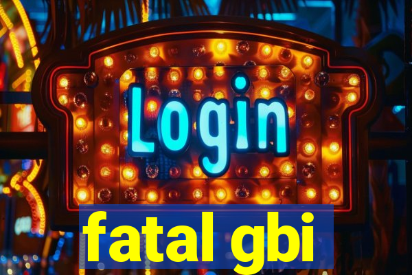 fatal gbi